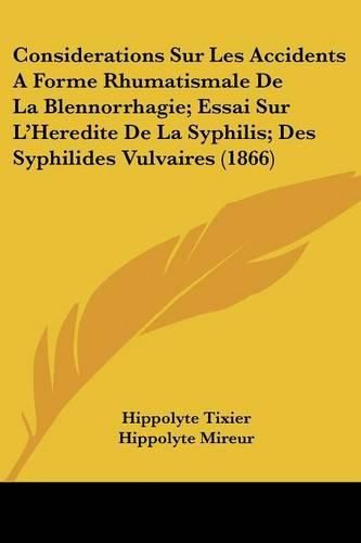 Cover image for Considerations Sur Les Accidents a Forme Rhumatismale de La Blennorrhagie; Essai Sur L'Heredite de La Syphilis; Des Syphilides Vulvaires (1866)