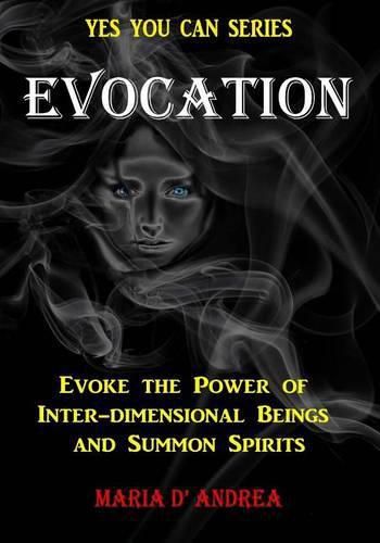 Evocation: Evoke the Power of Inter-dimensional Beings And Summon Spirits