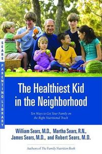 Cover image for The Healthiest Kid in the Neighborhood: Ten Ways to Get Your Family on the Right Nutritional Track