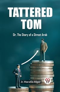 Cover image for Tattered Tom Or, The Story of a Street Arab
