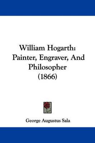 Cover image for William Hogarth: Painter, Engraver, and Philosopher (1866)