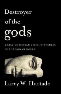 Cover image for Destroyer of the gods: Early Christian Distinctiveness in the Roman World