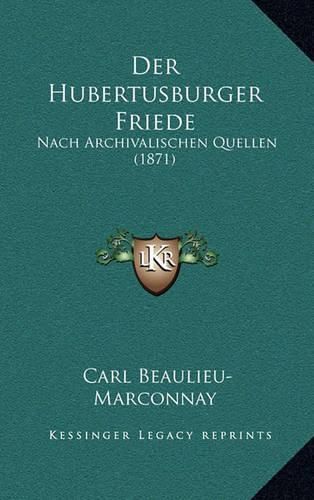 Cover image for Der Hubertusburger Friede: Nach Archivalischen Quellen (1871)