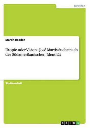 Utopie oder Vision - Jose Martis Suche nach der Sudamerikanischen Identitat