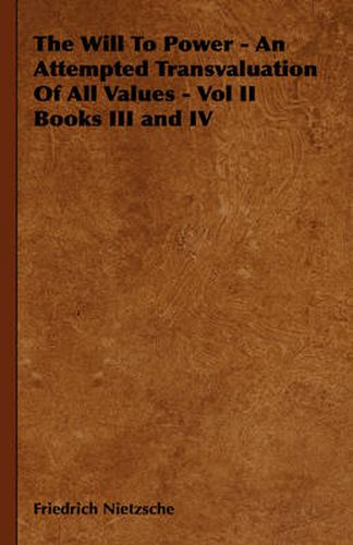 Cover image for The Will to Power - An Attempted Transvaluation of All Values - Vol II Books III and IV