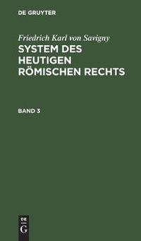 Cover image for Friedrich Karl Von Savigny: System Des Heutigen Roemischen Rechts. Band 3