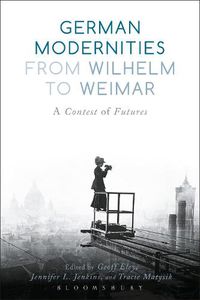 Cover image for German Modernities From Wilhelm to Weimar: A Contest of Futures