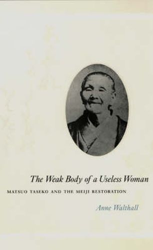 Cover image for The Weak Body of a Useless Woman: Matsuo Taseko and the Meiji Restoration