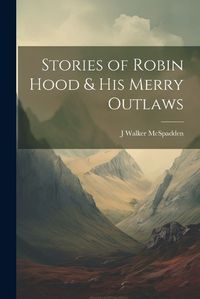 Cover image for Stories of Robin Hood & his Merry Outlaws