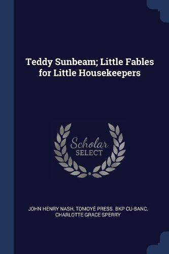 Cover image for Teddy Sunbeam; Little Fables for Little Housekeepers