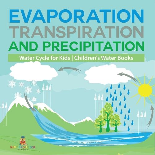 Cover image for Evaporation, Transpiration and Precipitation Water Cycle for Kids Children's Water Books