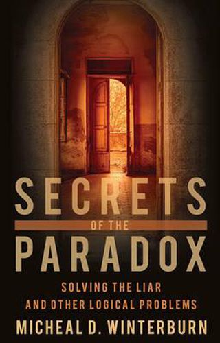 Cover image for Secrets of the Paradox: Solving the Liar and other logical problems