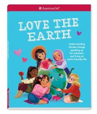 Cover image for Love the Earth: Understanding Climate Change, Speaking Up for Solutions, and Living an Earth-Friendly Life