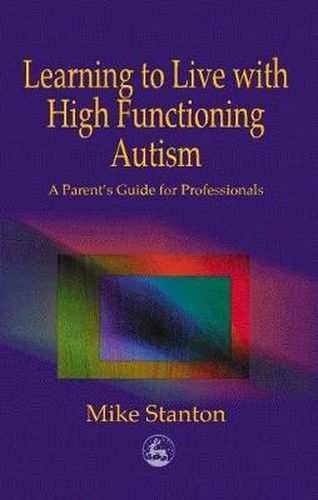 Cover image for Learning to Live with High Functioning Autism: A Parent's Guide for Professionals