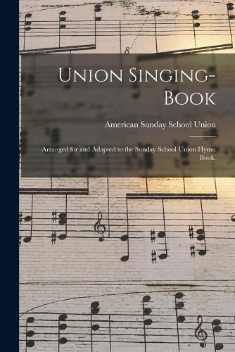 Cover image for Union Singing-book: Arranged for and Adapted to the Sunday School Union Hymn Book.