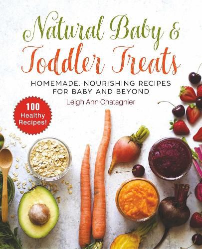 Cover image for Natural Baby & Toddler Treats: Homemade, Nourishing Recipes for Baby and Beyond