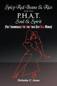 Cover image for Spicy Red Beans& Rice for the P.H.A.T Soul &Spirit: (For Phenomenally Hot and Thick Sexy Real Women)