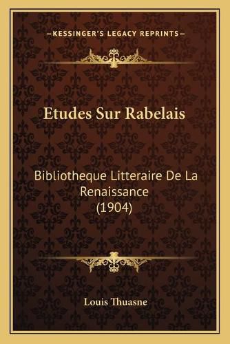 Etudes Sur Rabelais: Bibliotheque Litteraire de La Renaissance (1904)