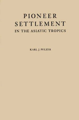 Cover image for Pioneer Settlement in the Asiatic Tropics: Studies in Land Utilization and Agricultural Colonization in Southeastern Asia