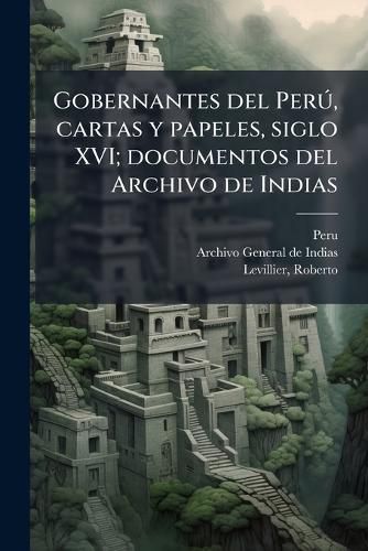 Cover image for Gobernantes del Per , Cartas y Papeles, Siglo XVI; Documentos del Archivo de Indias