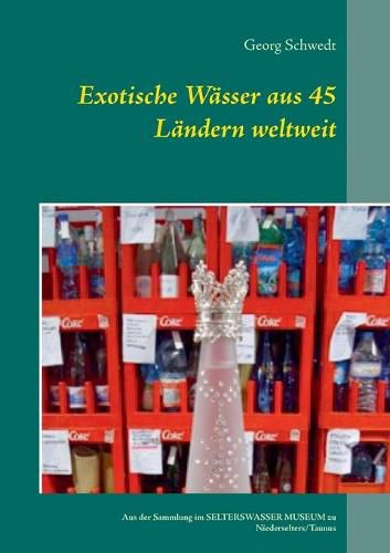 Exotische Wasser aus 45 Landern weltweit: Aus der Sammlung im Selterswasser Museum zu Niederselters/Taunus