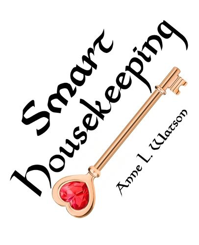 Smart Housekeeping: The No-Nonsense Guide to Decluttering, Organizing, and Cleaning Your Home, or Keys to Making Your Home Suit Yourself with No Help from Fads, Fanatics, or Other Foolishness