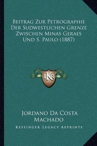 Cover image for Beitrag Zur Petrographie Der Sudwestlichen Grenze Zwischen Minas Geraes Und S. Paulo (1887)