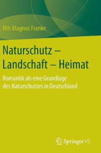 Cover image for Naturschutz - Landschaft - Heimat: Romantik ALS Eine Grundlage Des Naturschutzes in Deutschland