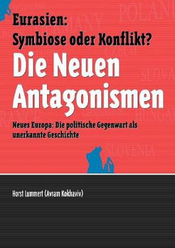 Cover image for Die Neuen Antagonismen: Euarsien: Symbiose oder Konflikt? Neues Europa: Die politische Gegenwart als unerkannte Geschichte