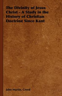 Cover image for The Divinity of Jesus Christ - A Study in the History of Christian Doctrine Since Kant