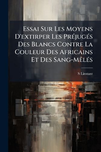 Cover image for Essai Sur Les Moyens D'Extirper Les Prjugs Des Blancs Contre La Couleur Des Africains Et Des Sang-MLS