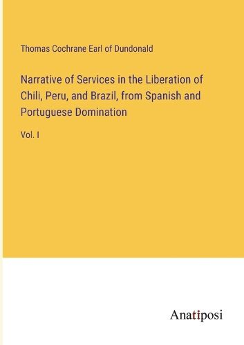 Cover image for Narrative of Services in the Liberation of Chili, Peru, and Brazil, from Spanish and Portuguese Domination