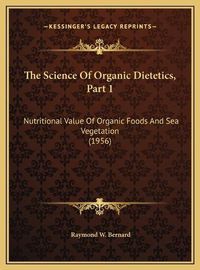 Cover image for The Science of Organic Dietetics, Part 1: Nutritional Value of Organic Foods and Sea Vegetation (1956)