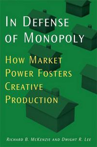 Cover image for In Defense of Monopoly: How Market Power Fosters Creative Production