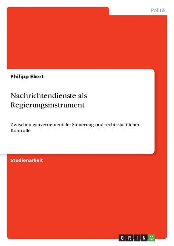 Cover image for Nachrichtendienste als Regierungsinstrument: Zwischen gouvernementaler Steuerung und rechtsstaatlicher Kontrolle