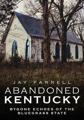 Cover image for Abandoned Kentucky: Bygone Echoes of the Bluegrass State