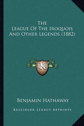 Cover image for The League of the Iroquois and Other Legends (1882) the League of the Iroquois and Other Legends (1882)