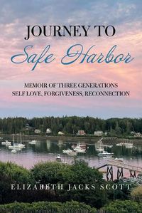 Cover image for Journey to Safe Harbor: Memoir of Three Generations Self Love, Forgiveness, Reconnection