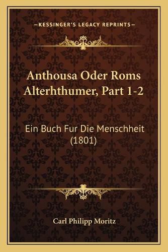 Cover image for Anthousa Oder ROMs Alterhthumer, Part 1-2: Ein Buch Fur Die Menschheit (1801)