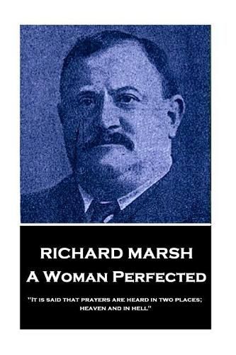 Cover image for Richard Marsh - A Woman Perfected: It Is Said That Prayers Are Heard in Two Places; Heaven and in Hell