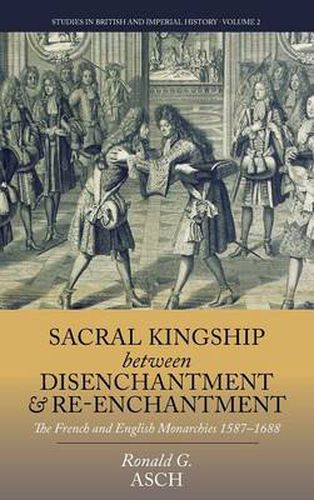 Cover image for Sacral Kingship Between Disenchantment and Re-enchantment: The French and English Monarchies 1587-1688