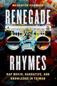 Cover image for Renegade Rhymes: Rap Music, Narrative, and Knowledge in Taiwan