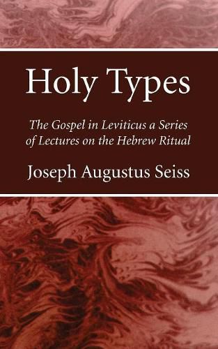 Holy Types: The Gospel in Leviticus a Series of Lectures on the Hebrew Ritual