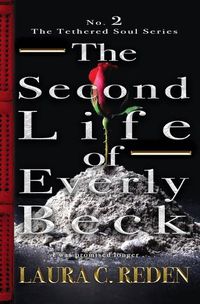 Cover image for The Second Life of Everly Beck: The Tethered Soul Series