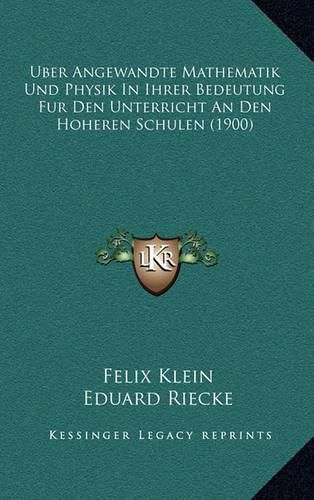 Uber Angewandte Mathematik Und Physik in Ihrer Bedeutung Fur Den Unterricht an Den Hoheren Schulen (1900)