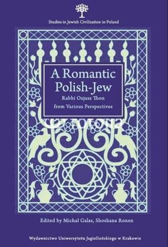 A Romantic Polish-Jew - Rabbi Ozjasz Thon from Various Perspectives