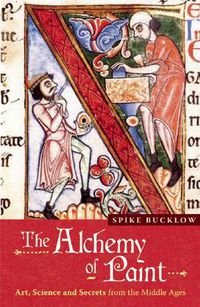 Cover image for The Alchemy of Paint: Art, Science and Secrets from the Middle Ages