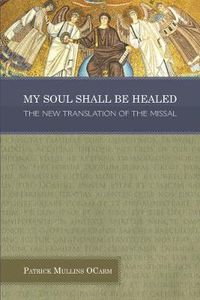 Cover image for My Soul Shall be Healed: The New Translation of the Missal