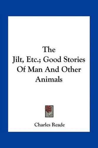 Cover image for The Jilt, Etc.; Good Stories Of Man And Other Animals