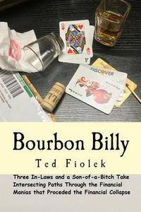 Cover image for Bourbon Billy: Three In-laws and a Son of a Bitch Take Intersecting Paths Through the Financial Manias of the Late 90s and 2000s.